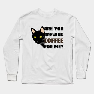 Are you brewing coffee for me Long Sleeve T-Shirt